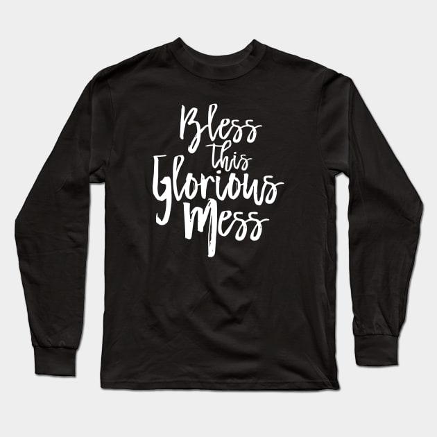 Bless this Glorious Mess Long Sleeve T-Shirt by machmigo